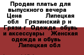 Продам платье для выпускного вечера. › Цена ­ 2 000 - Липецкая обл., Грязинский р-н, Грязи г. Одежда, обувь и аксессуары » Женская одежда и обувь   . Липецкая обл.